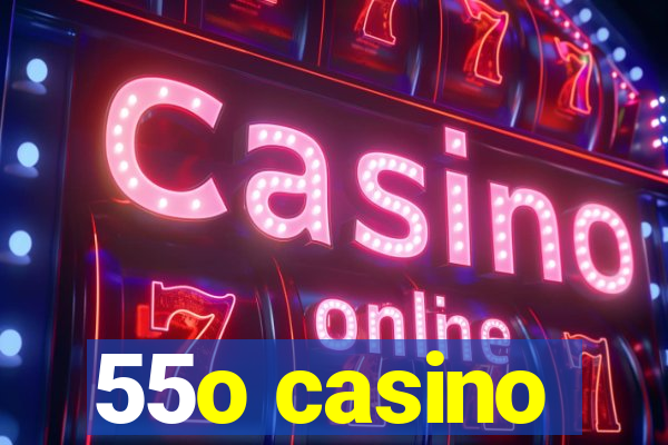 55o casino